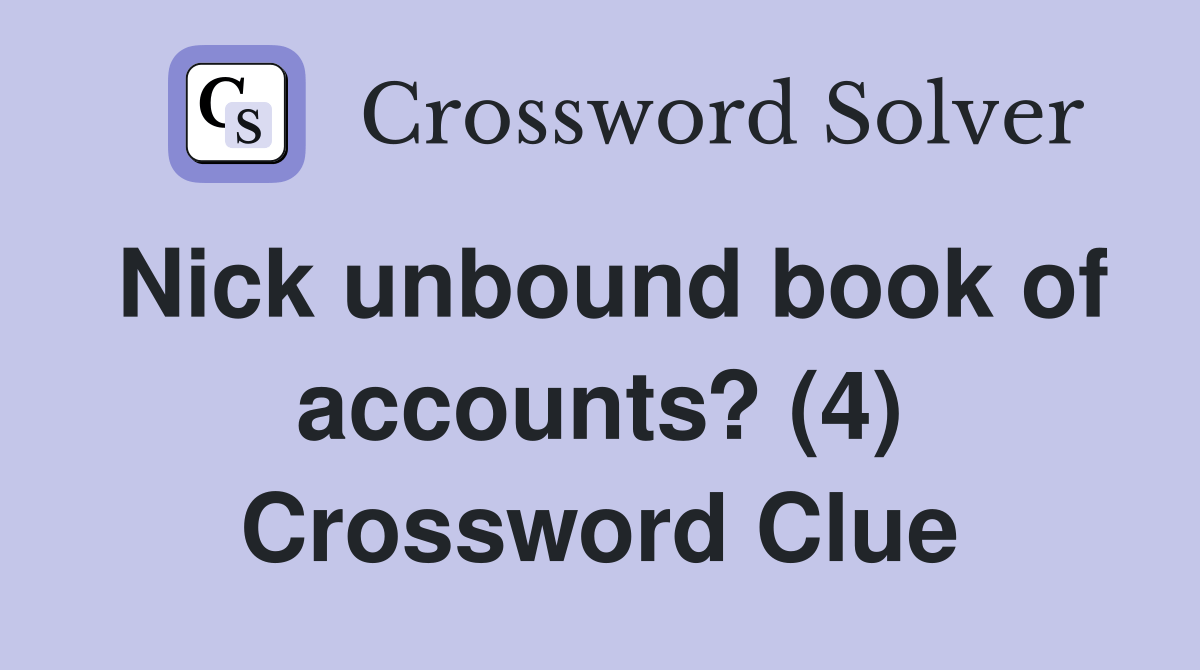 Nick unbound book of accounts? (4) Crossword Clue Answers Crossword